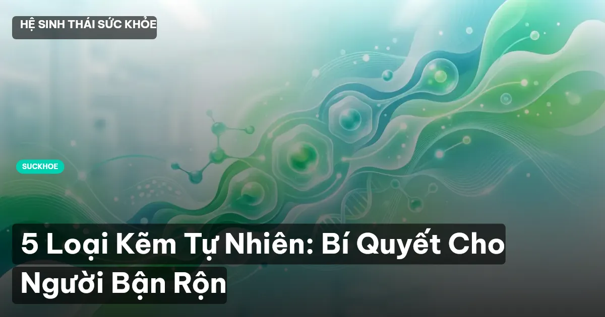 5 Loại Kẽm Tự Nhiên: Bí Quyết Cho Người Bận Rộn