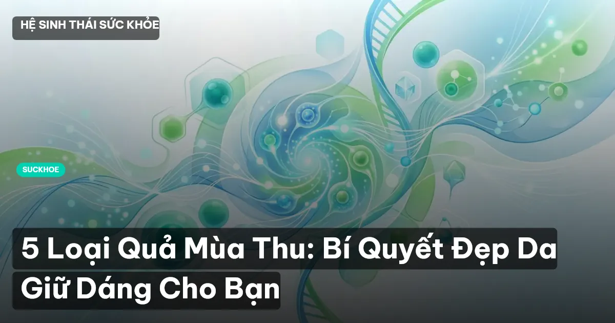 5 Loại Quả Mùa Thu: Bí Quyết Đẹp Da Giữ Dáng Cho Bạn