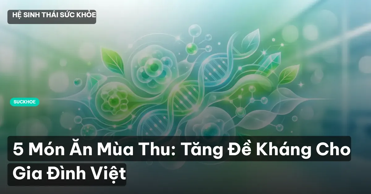 5 Món Ăn Mùa Thu: Tăng Đề Kháng Cho Gia Đình Việt