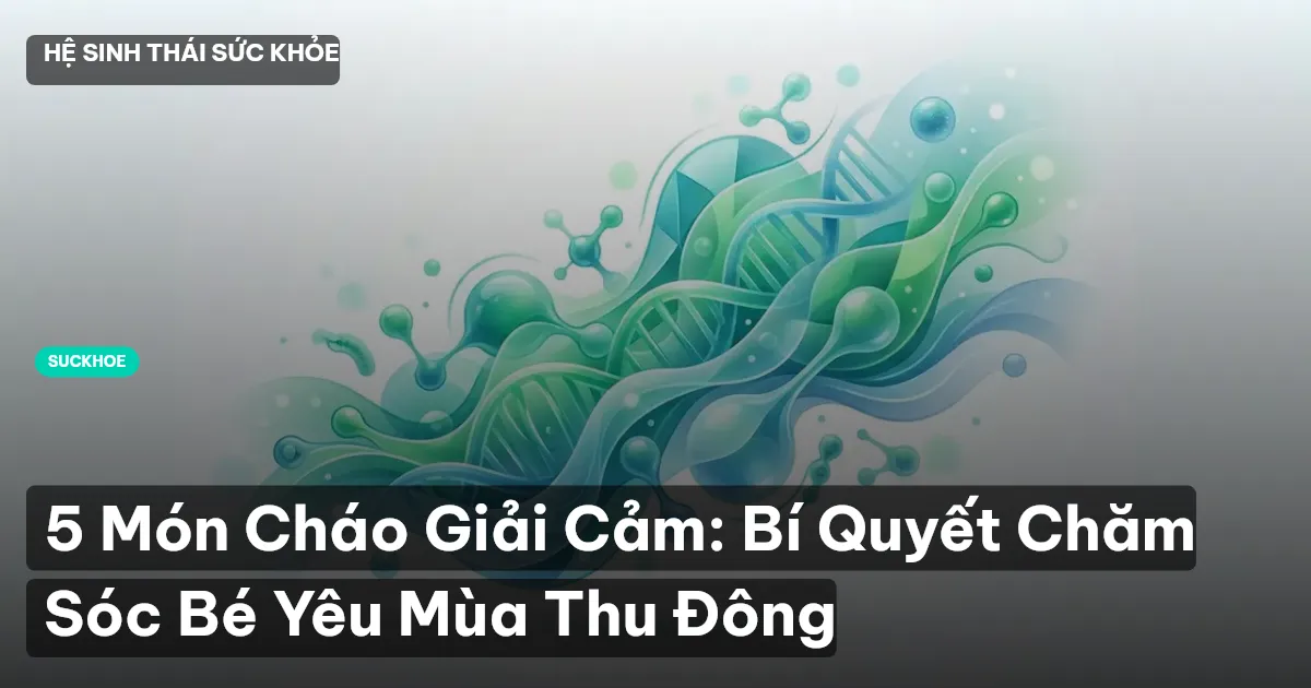 5 Món Cháo Giải Cảm: Bí Quyết Chăm Sóc Bé Yêu Mùa Thu Đông