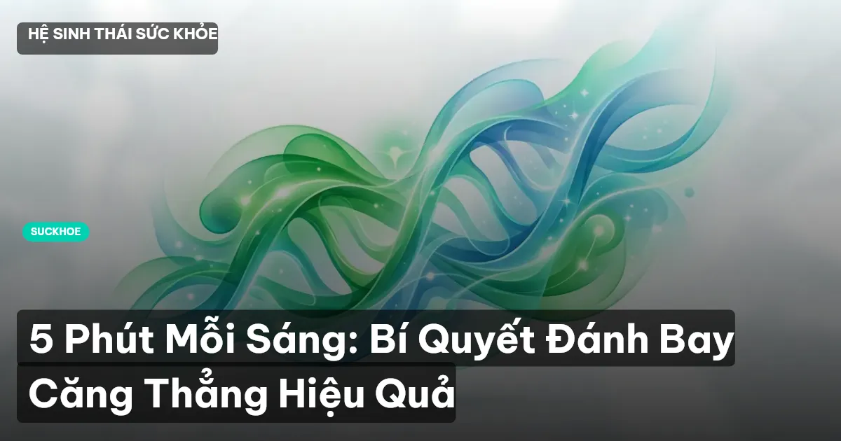5 Phút Mỗi Sáng: Bí Quyết Đánh Bay Căng Thẳng Hiệu Quả