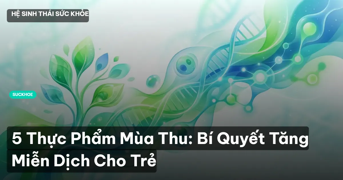 5 Thực Phẩm Mùa Thu: Bí Quyết Tăng Miễn Dịch Cho Trẻ