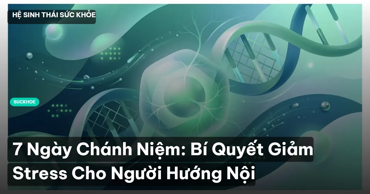 7 Ngày Chánh Niệm: Bí Quyết Giảm Stress Cho Người Hướng Nội