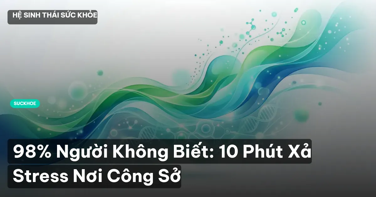 98% Người Không Biết: 10 Phút Xả Stress Nơi Công Sở