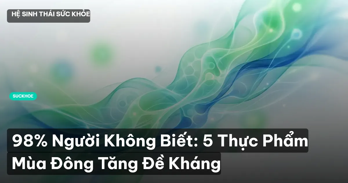 98% Người Không Biết: 5 Thực Phẩm Mùa Đông Tăng Đề Kháng