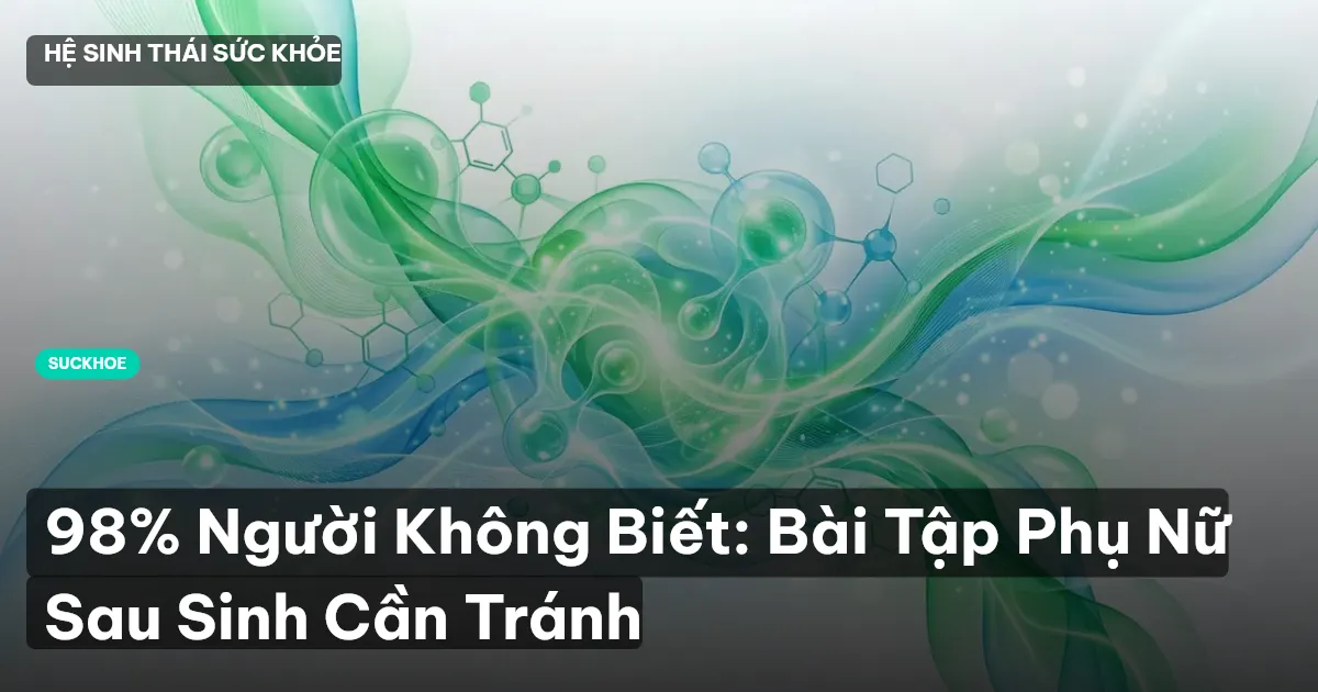 98% Người Không Biết: Bài Tập Phụ Nữ Sau Sinh Cần Tránh