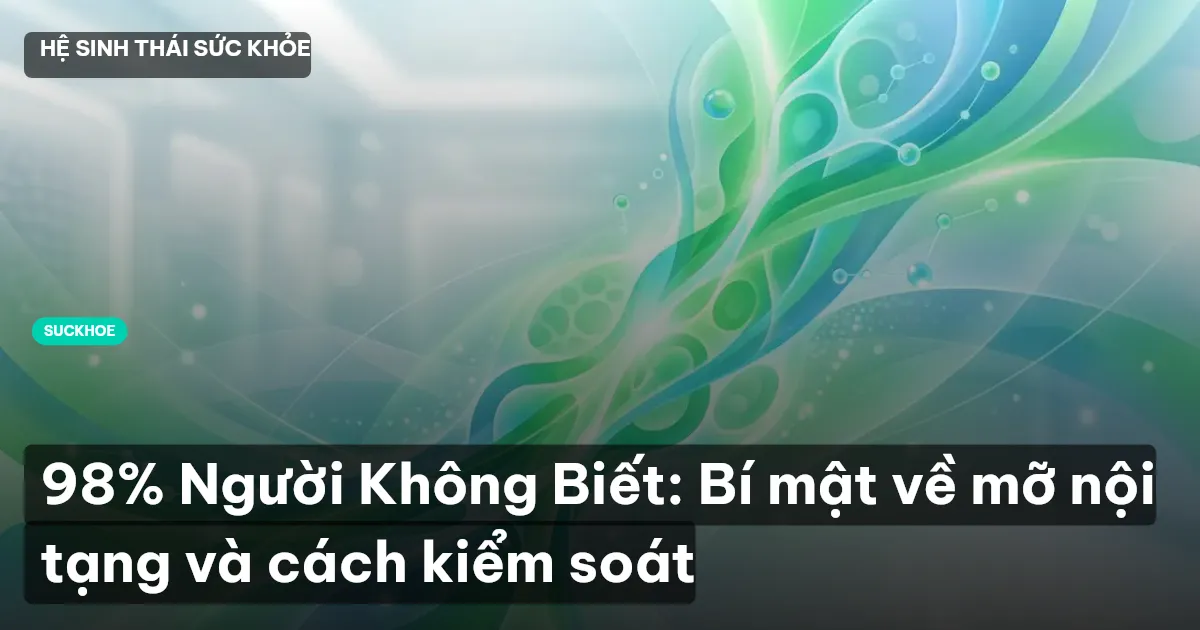 98% Người Không Biết: Bí mật về mỡ nội tạng và cách kiểm soát