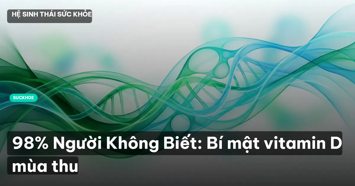 98% Người Không Biết: Bí mật vitamin D mùa thu