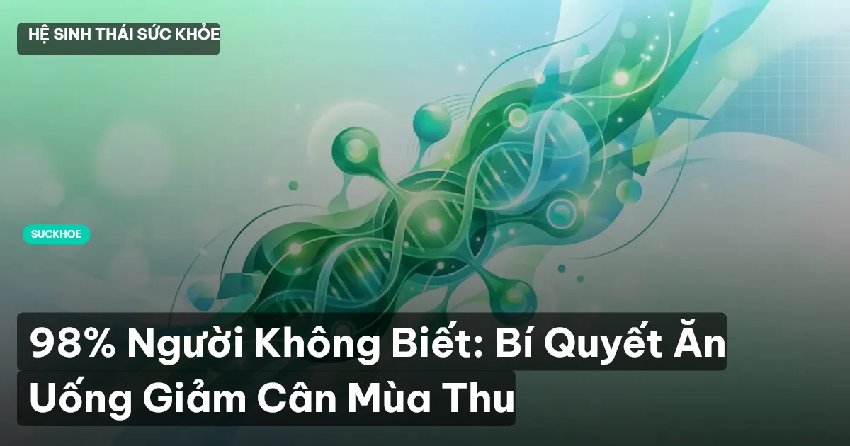 98% Người Không Biết: Bí Quyết Ăn Uống Giảm Cân Mùa Thu