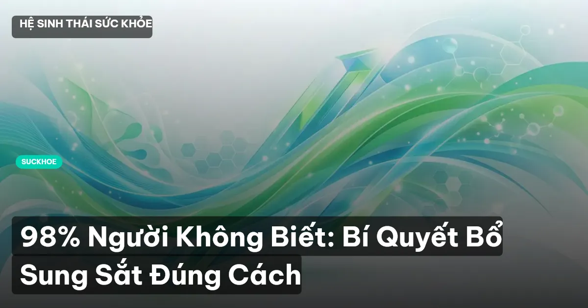 98% Người Không Biết: Bí Quyết Bổ Sung Sắt Đúng Cách