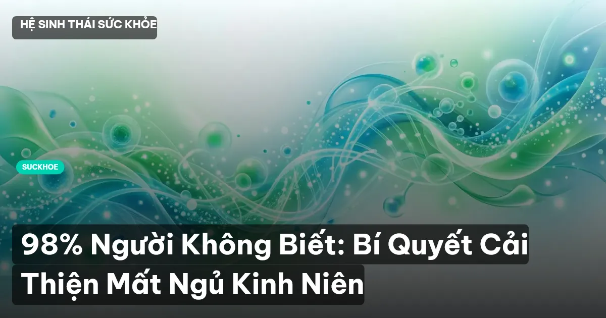 98% Người Không Biết: Bí Quyết Cải Thiện Mất Ngủ Kinh Niên