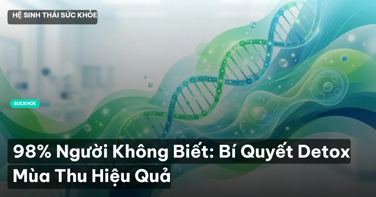 98% Người Không Biết: Bí Quyết Detox Mùa Thu Hiệu Quả