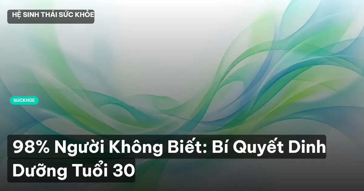 98% Người Không Biết: Bí Quyết Dinh Dưỡng Tuổi 30