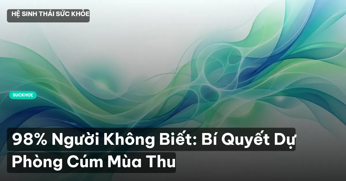 98% Người Không Biết: Bí Quyết Dự Phòng Cúm Mùa Thu