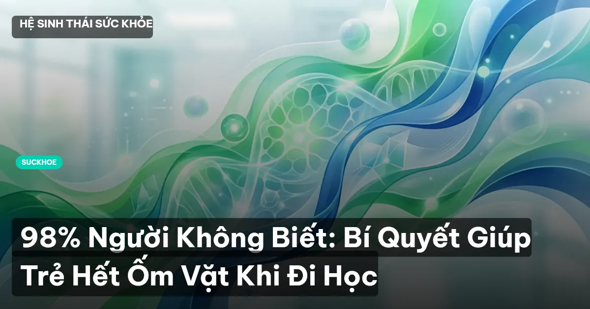 98% Người Không Biết: Bí Quyết Giúp Trẻ Hết Ốm Vặt Khi Đi Học