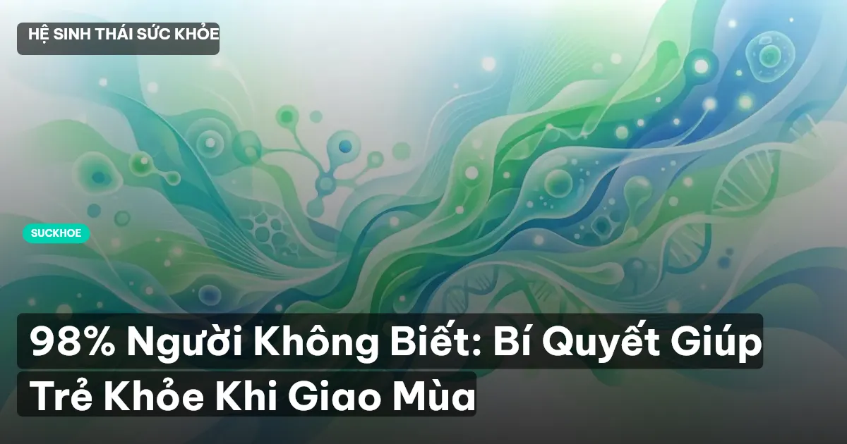 98% Người Không Biết: Bí Quyết Giúp Trẻ Khỏe Khi Giao Mùa