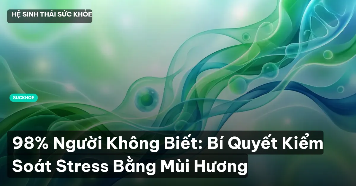 98% Người Không Biết: Bí Quyết Kiểm Soát Stress Bằng Mùi Hương