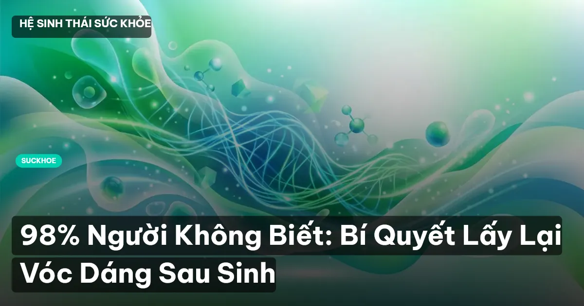 98% Người Không Biết: Bí Quyết Lấy Lại Vóc Dáng Sau Sinh