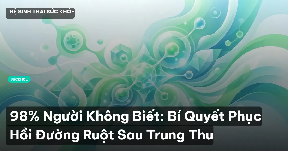 98% Người Không Biết: Bí Quyết Phục Hồi Đường Ruột Sau Trung Thu