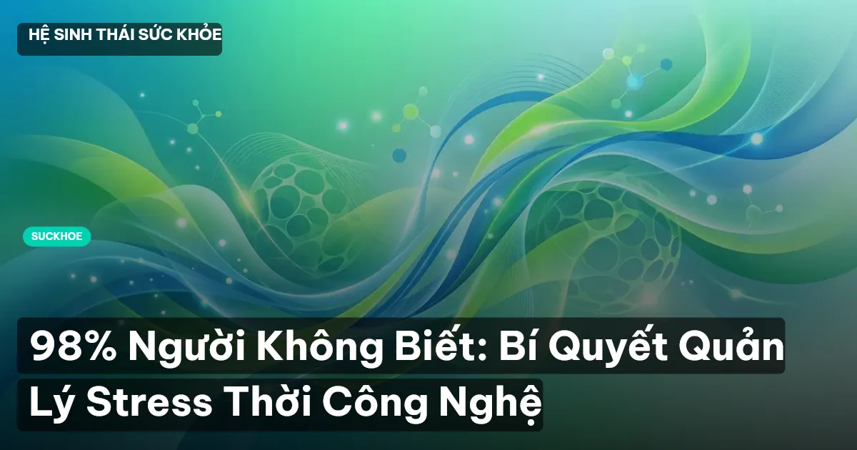 98% Người Không Biết: Bí Quyết Quản Lý Stress Thời Công Nghệ