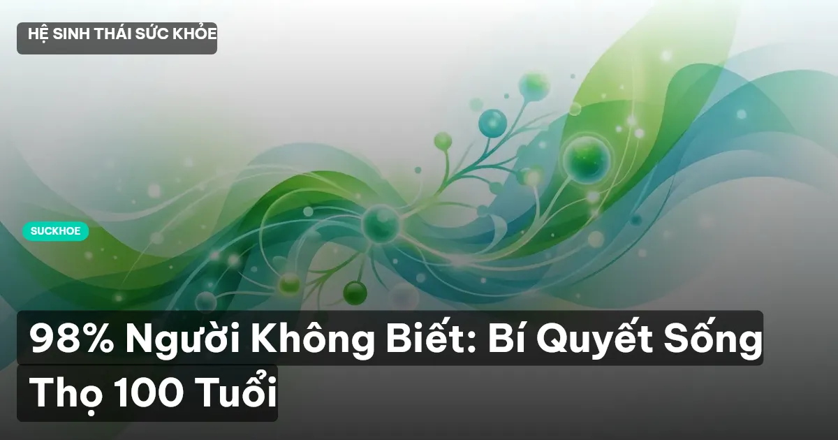98% Người Không Biết: Bí Quyết Sống Thọ 100 Tuổi