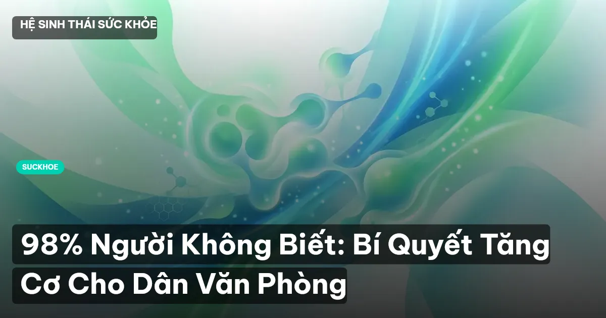 98% Người Không Biết: Bí Quyết Tăng Cơ Cho Dân Văn Phòng