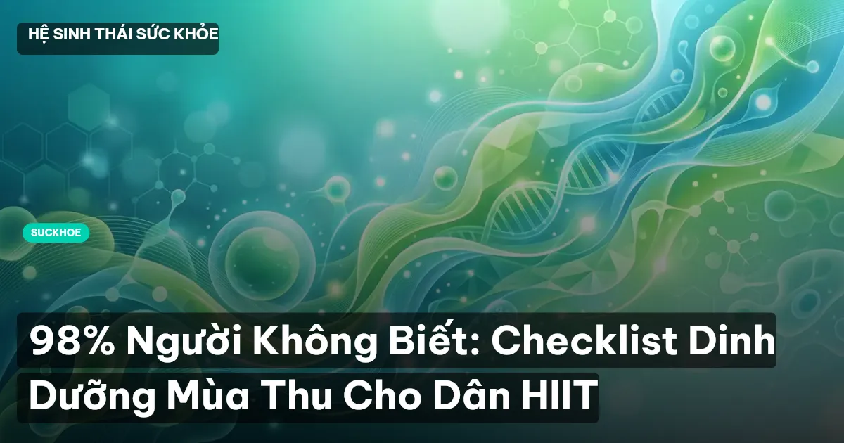 98% Người Không Biết: Checklist Dinh Dưỡng Mùa Thu Cho Dân HIIT