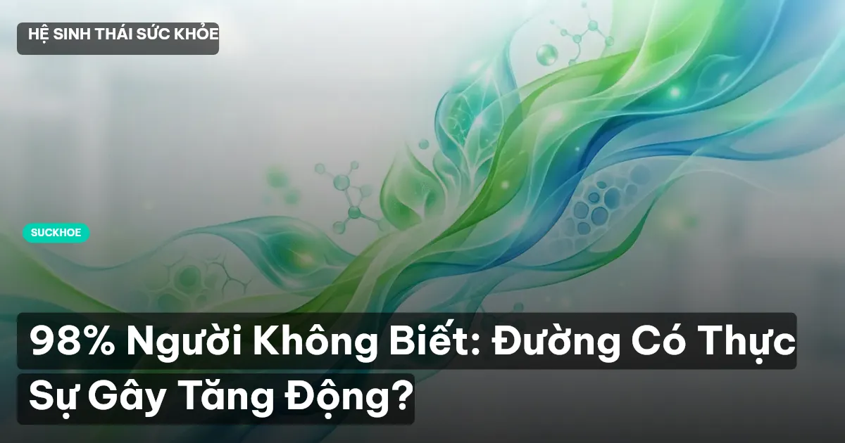 98% Người Không Biết: Đường Có Thực Sự Gây Tăng Động?