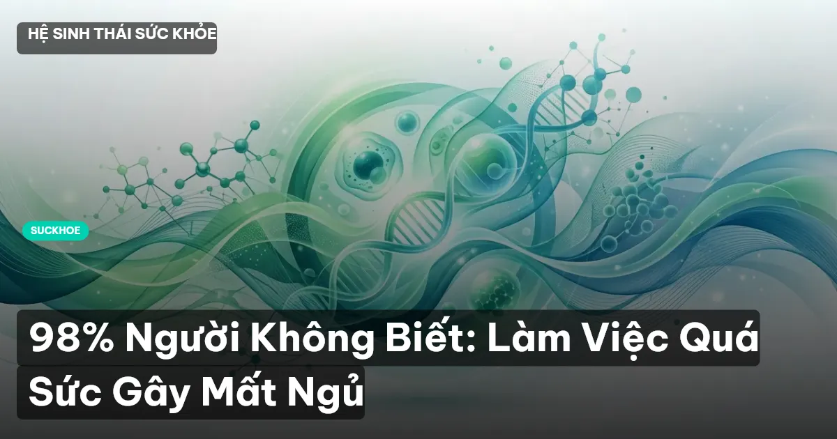 98% Người Không Biết: Làm Việc Quá Sức Gây Mất Ngủ