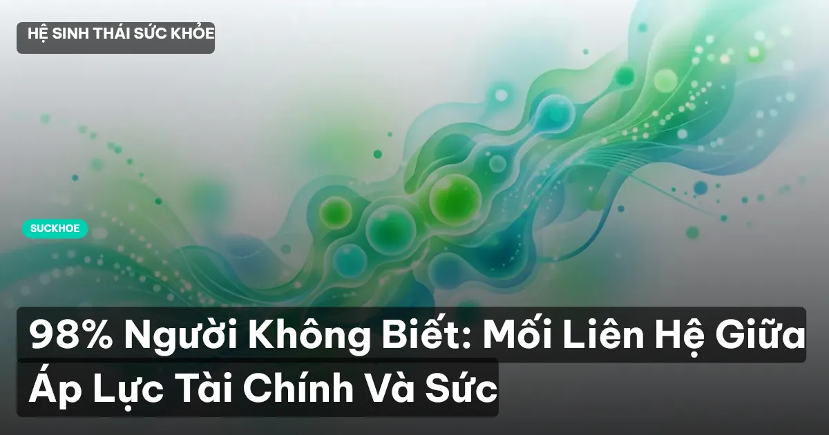 98% Người Không Biết: Mối Liên Hệ Giữa Áp Lực Tài Chính Và Sức