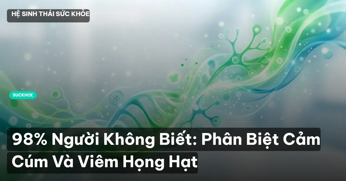 98% Người Không Biết: Phân Biệt Cảm Cúm Và Viêm Họng Hạt