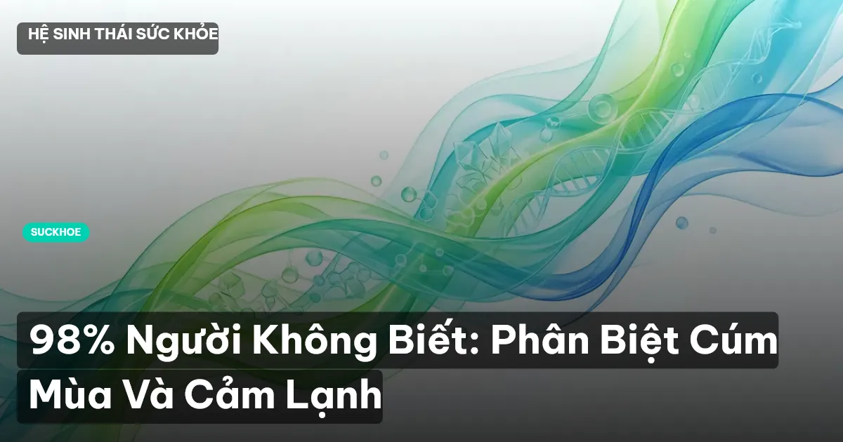 98% Người Không Biết: Phân Biệt Cúm Mùa Và Cảm Lạnh