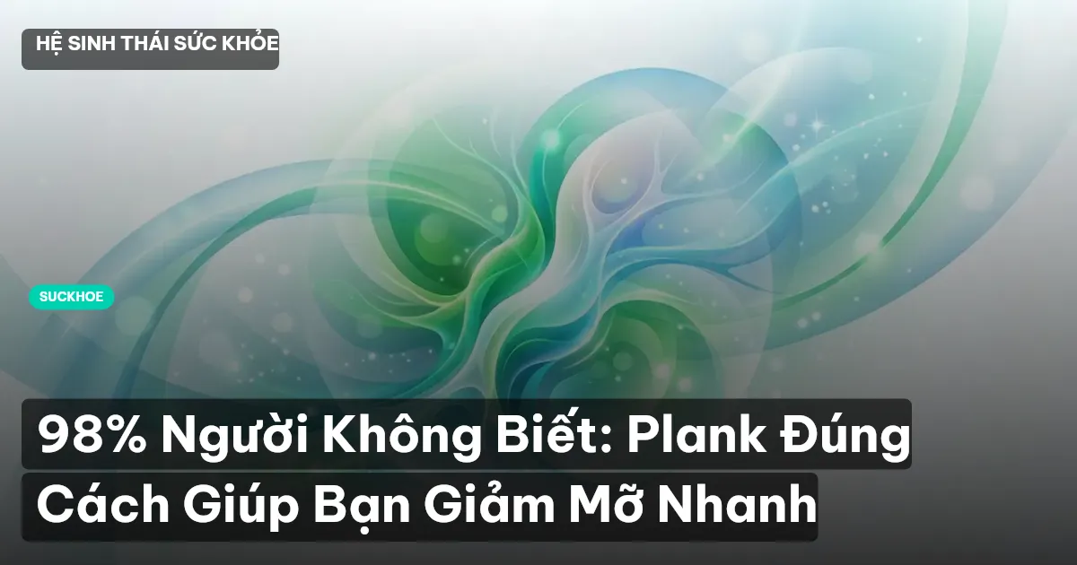 98% Người Không Biết: Plank Đúng Cách Giúp Bạn Giảm Mỡ Nhanh