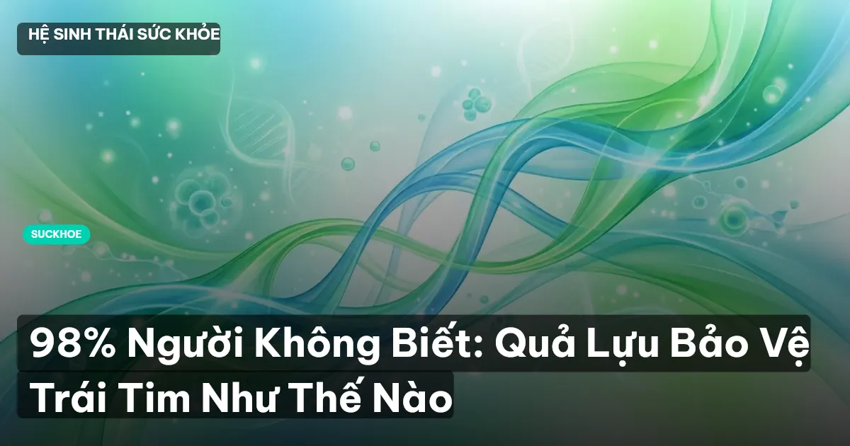 98% Người Không Biết: Quả Lựu Bảo Vệ Trái Tim Như Thế Nào