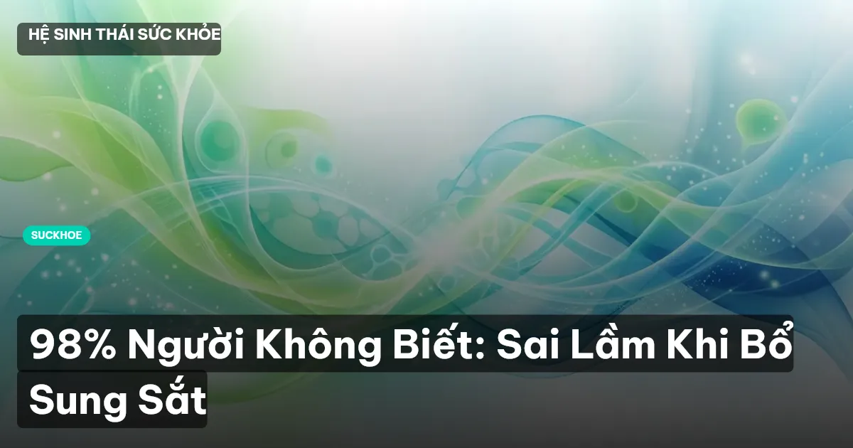 98% Người Không Biết: Sai Lầm Khi Bổ Sung Sắt