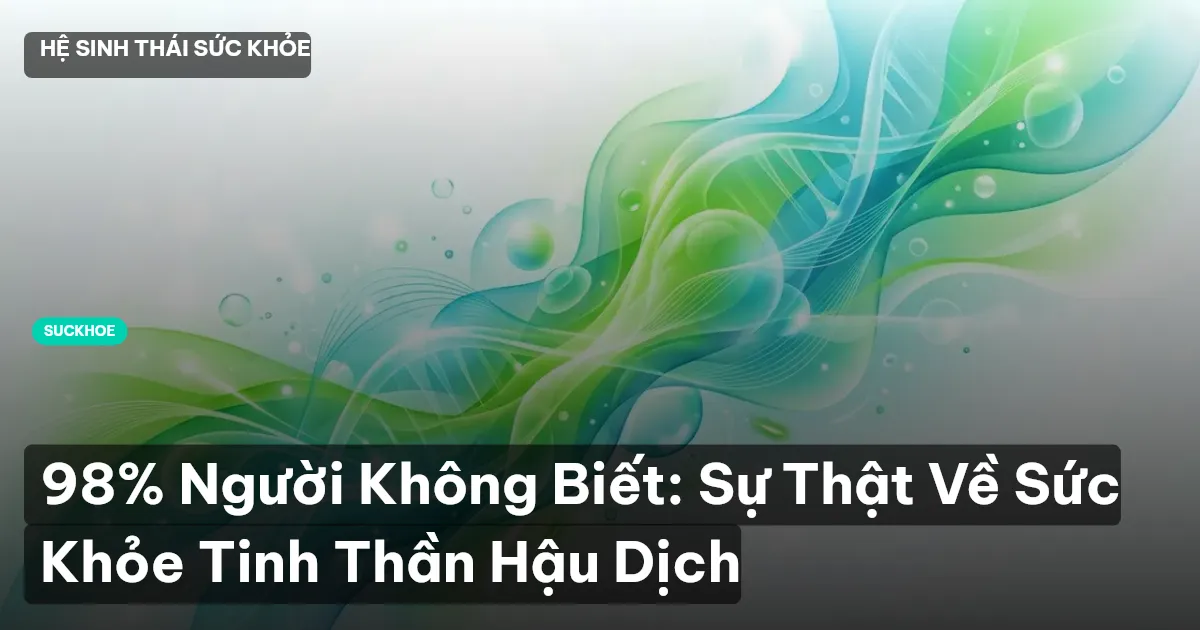 98% Người Không Biết: Sự Thật Về Sức Khỏe Tinh Thần Hậu Dịch
