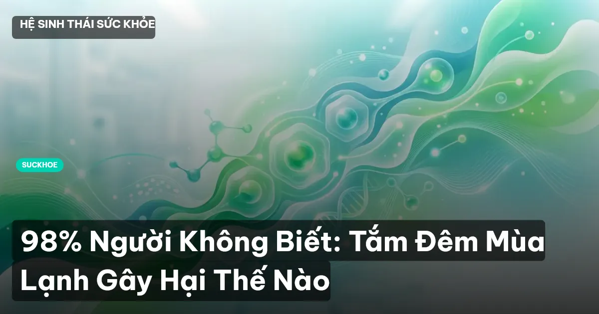 98% Người Không Biết: Tắm Đêm Mùa Lạnh Gây Hại Thế Nào