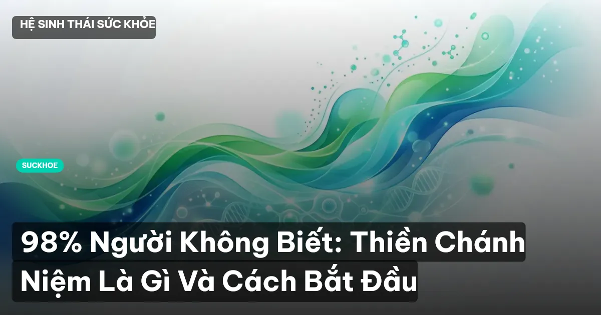 98% Người Không Biết: Thiền Chánh Niệm Là Gì Và Cách Bắt Đầu