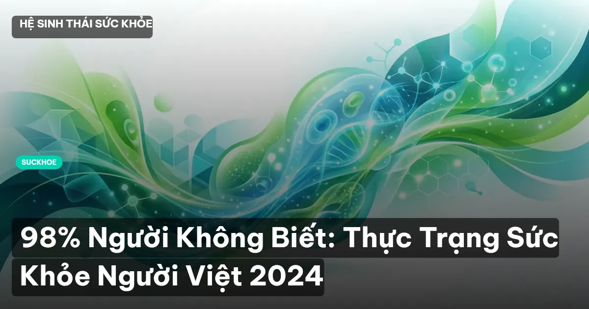98% Người Không Biết: Thực Trạng Sức Khỏe Người Việt 2024