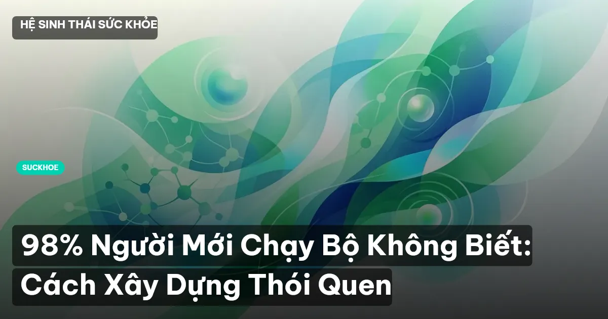 98% Người Mới Chạy Bộ Không Biết: Cách Xây Dựng Thói Quen