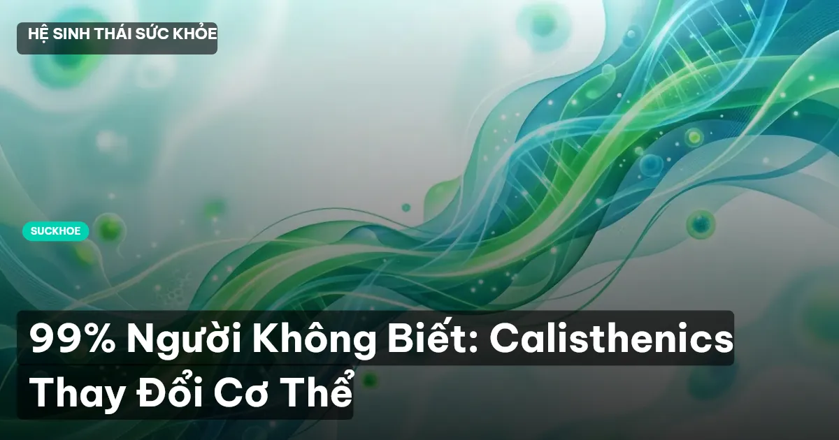 99% Người Không Biết: Calisthenics Thay Đổi Cơ Thể