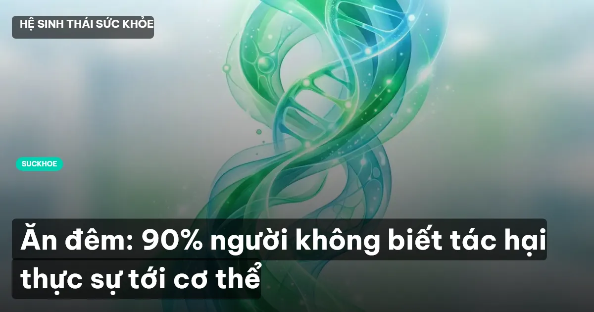 Ăn đêm: 90% người không biết tác hại thực sự tới cơ thể