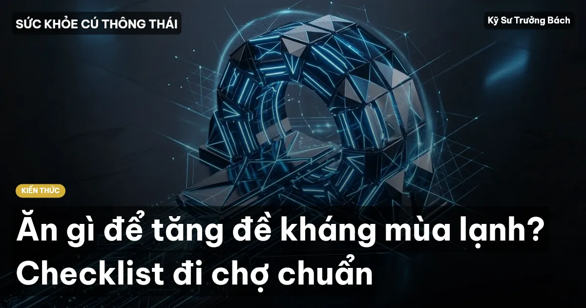 Ăn gì để tăng đề kháng mùa lạnh? Checklist đi chợ chuẩn