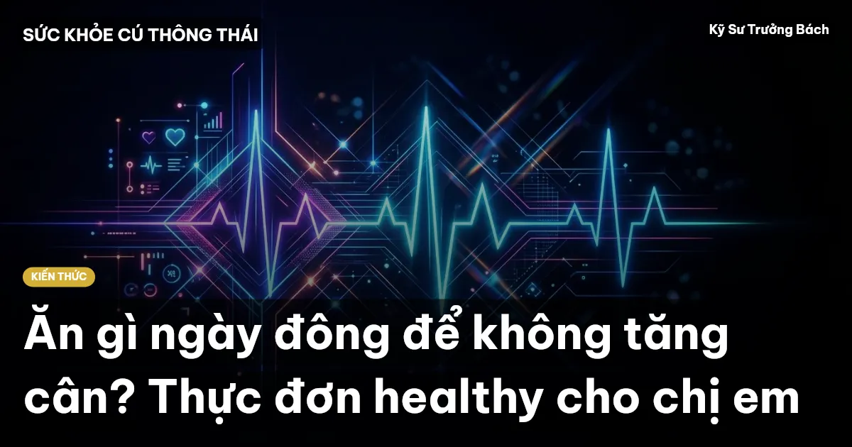 Ăn gì ngày đông để không tăng cân? Thực đơn healthy cho chị em