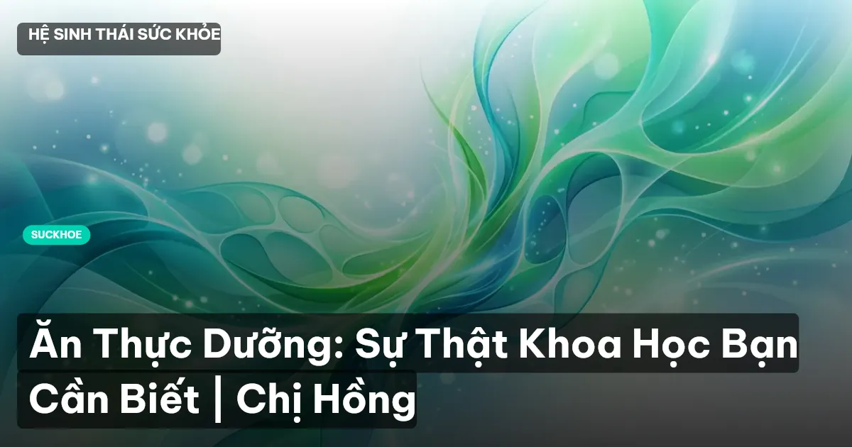Ăn Thực Dưỡng: Sự Thật Khoa Học Bạn Cần Biết | Chị Hồng