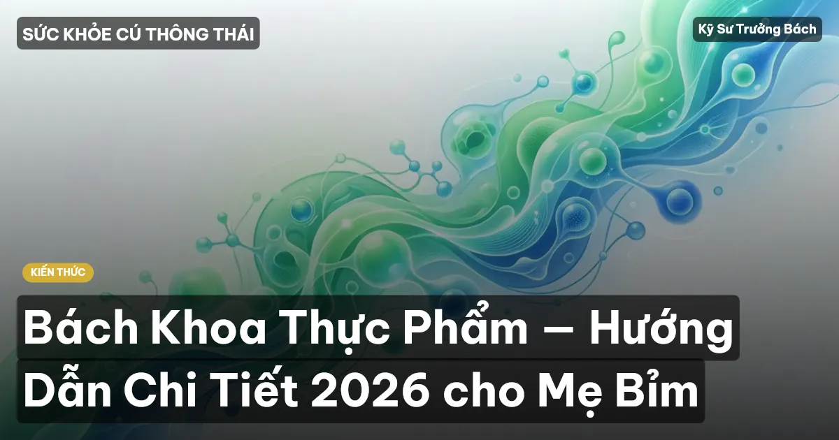 Bách Khoa Thực Phẩm — Hướng Dẫn Chi Tiết 2026 cho Mẹ Bỉm