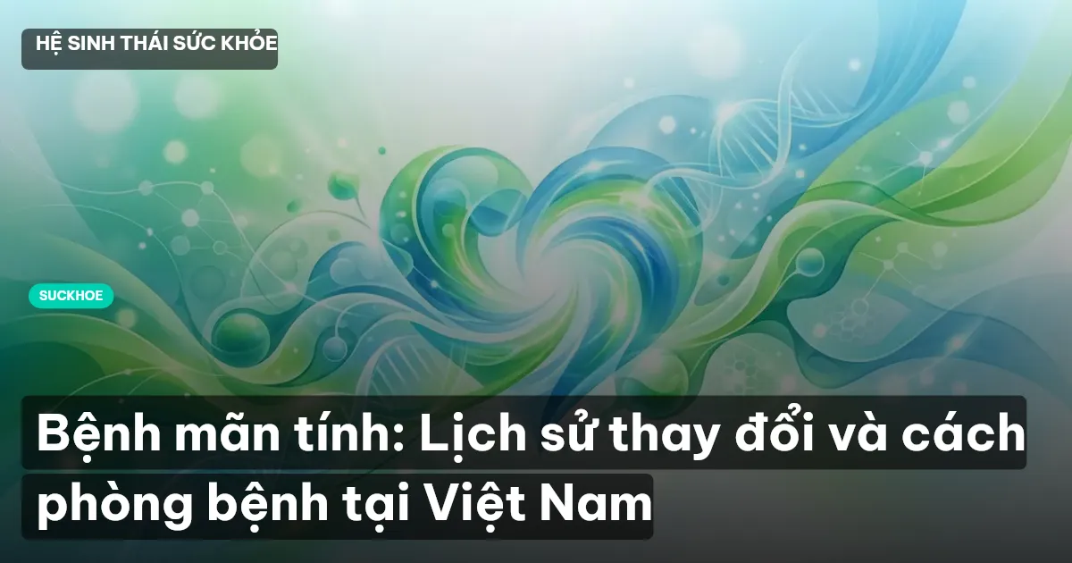 Bệnh mãn tính: Lịch sử thay đổi và cách phòng bệnh tại Việt Nam