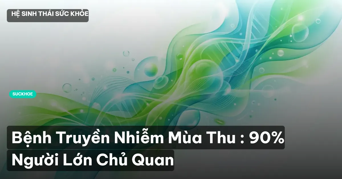 Bệnh Truyền Nhiễm Mùa Thu : 90% Người Lớn Chủ Quan