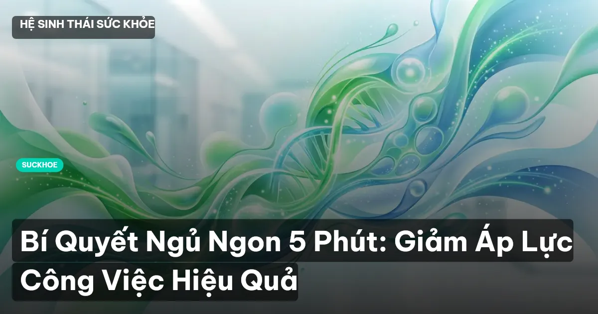 Bí Quyết Ngủ Ngon 5 Phút: Giảm Áp Lực Công Việc Hiệu Quả