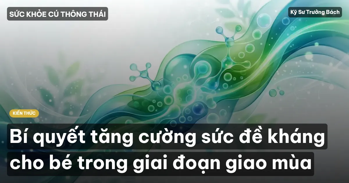 Bí quyết tăng cường sức đề kháng cho bé trong giai đoạn giao mùa